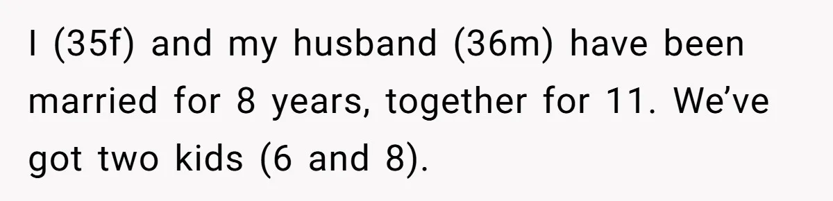Cancer Survivor Demands Divorce After Husband Forces Strict 50/50 Split Throughout Her Brutal Treatment I (35f) and my husband (36m) have been married for 8 years, together for 11. We’ve got two kids (6 and 8).