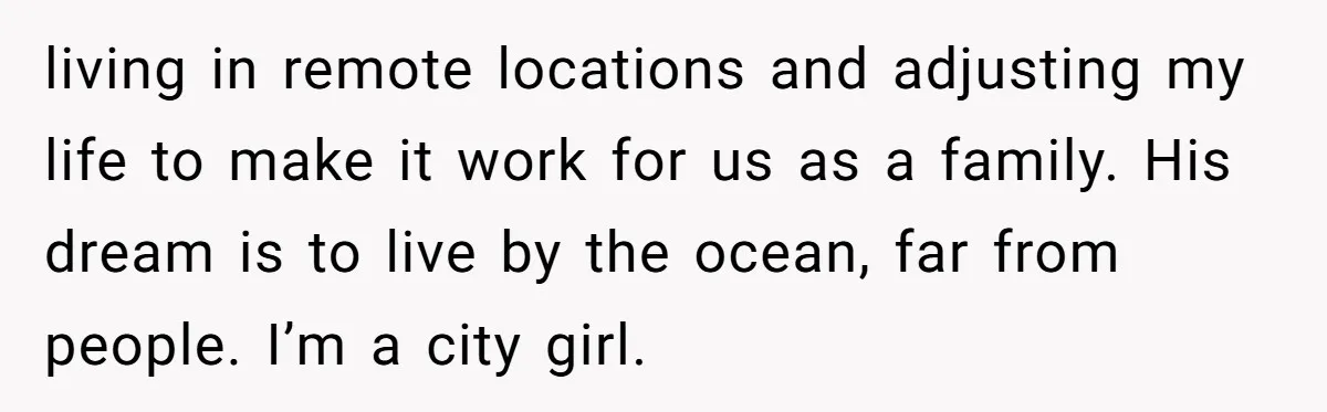 Cancer Survivor Demands Divorce After Husband Forces Strict 50/50 Split Throughout Her Brutal Treatment living in remote locations and adjusting my life to make it work for us as a family. His dream is to live by the ocean, far from people. I’m a...
