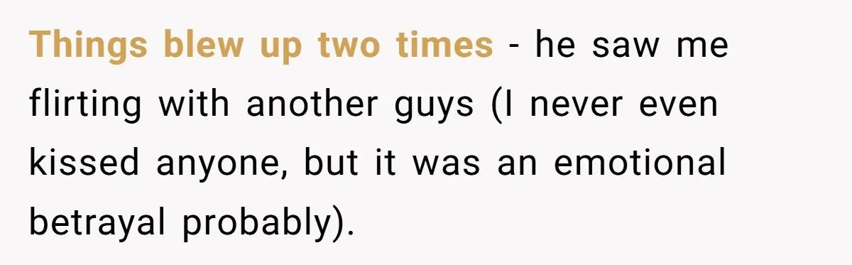 Cancer Survivor Demands Divorce After Husband Forces Strict 50/50 Split Throughout Her Brutal Treatment Things blew up two times - he saw me flirting with another guys (I never even kissed anyone, but it was an emotional betrayal probably).