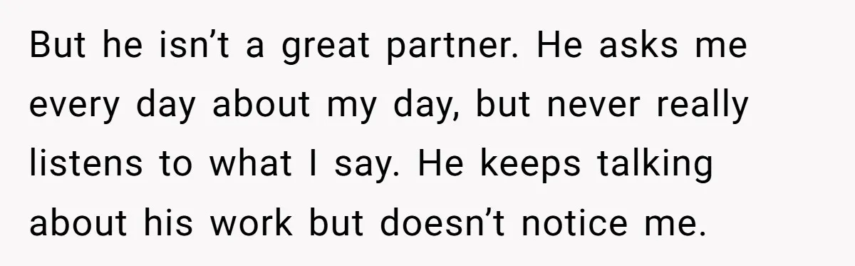 Cancer Survivor Demands Divorce After Husband Forces Strict 50/50 Split Throughout Her Brutal Treatment But he isn’t a great partner. He asks me every day about my day, but never really listens to what I say. He keeps talking about his work but doesn’t...