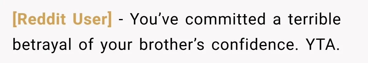 [Reddit User] − You’ve committed a terrible betrayal of your brother’s confidence. YTA.