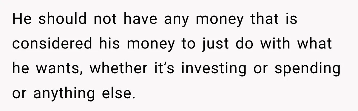 Cancer Survivor Demands Divorce After Husband Forces Strict 50/50 Split Throughout Her Brutal Treatment He should not have any money that is considered his money to just do with what he wants, whether it’s investing or spending or anything else.