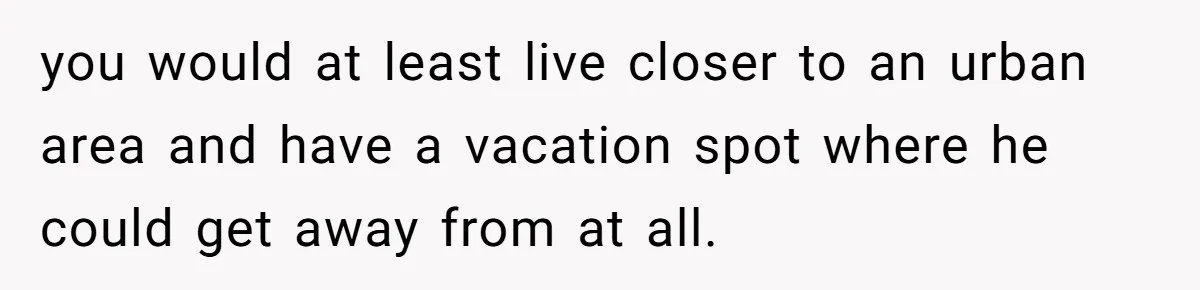 Cancer Survivor Demands Divorce After Husband Forces Strict 50/50 Split Throughout Her Brutal Treatment you would at least live closer to an urban area and have a vacation spot where he could get away from at all.