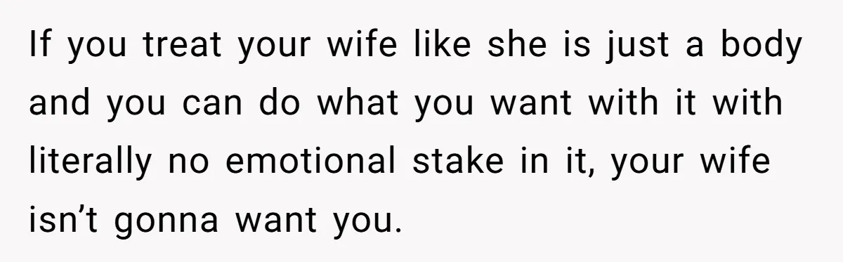 Cancer Survivor Demands Divorce After Husband Forces Strict 50/50 Split Throughout Her Brutal Treatment If you treat your wife like she is just a body and you can do what you want with it with literally no emotional stake in it, your wife isn’t...