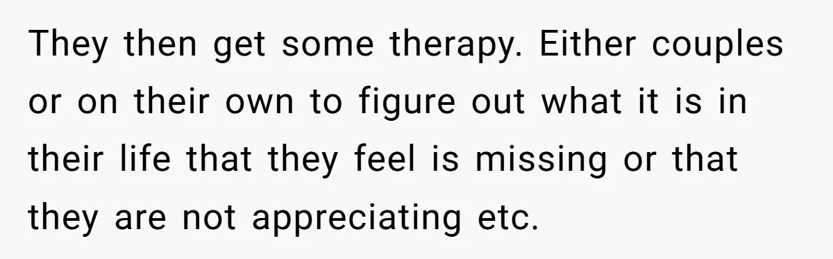 Cancer Survivor Demands Divorce After Husband Forces Strict 50/50 Split Throughout Her Brutal Treatment They then get some therapy. Either couples or on their own to figure out what it is in their life that they feel is missing or that they are not...