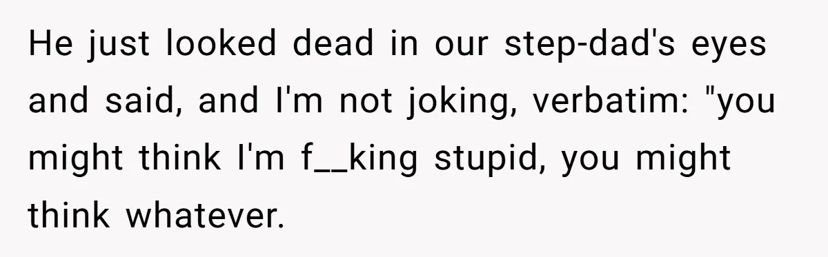 Stepdad Mocks Teen With Fake Car Gift, Freaks Out When Teen Fires Back He just looked dead in our step-dad's eyes and said, and I'm not joking, verbatim: "you might think I'm f__king stupid, you might think whatever.