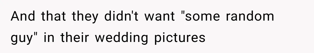 Woman Leaves Wedding Early After Being Humiliated By Couple’s Arbitrary Rules And that they didn't want "some random guy" in their wedding pictures