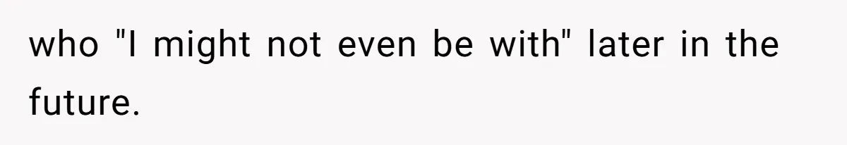 Woman Leaves Wedding Early After Being Humiliated By Couple’s Arbitrary Rules who "I might not even be with" later in the future.