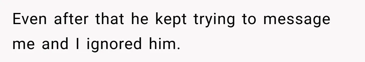 Woman Leaves Wedding Early After Being Humiliated By Couple’s Arbitrary Rules Even after that he kept trying to message me and I ignored him.