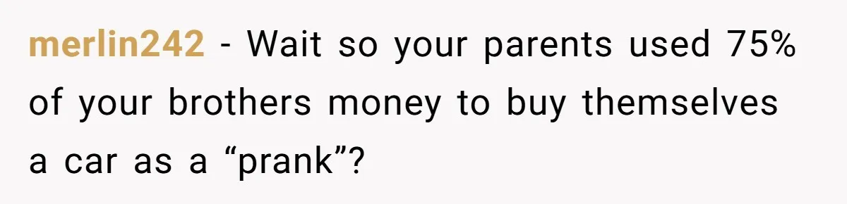 Stepdad Mocks Teen With Fake Car Gift, Freaks Out When Teen Fires Back merlin242 − Wait so your parents used 75% of your brothers money to buy themselves a car as a “prank”?