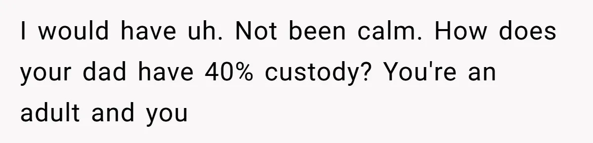 Stepdad Mocks Teen With Fake Car Gift, Freaks Out When Teen Fires Back I would have uh. Not been calm. How does your dad have 40% custody? You're an adult and you