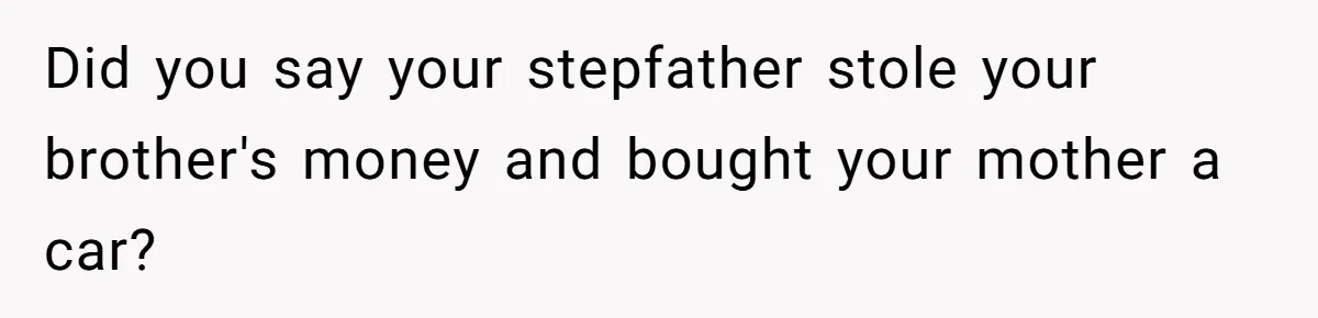 Stepdad Mocks Teen With Fake Car Gift, Freaks Out When Teen Fires Back Did you say your stepfather stole your brother's money and bought your mother a car?