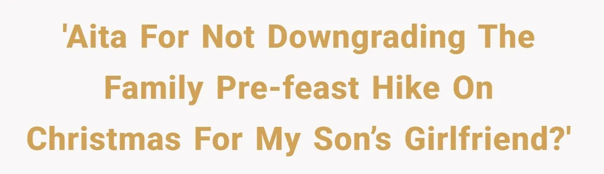 Son Wanted Mom To Cancel A 40-Year Tradition For His New Girlfriend, Her Answer Went Viral 'AITA for not downgrading the family pre-feast hike on Christmas for my son’s girlfriend?'