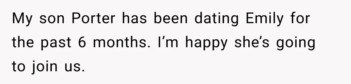 Son Wanted Mom To Cancel A 40-Year Tradition For His New Girlfriend, Her Answer Went Viral My son Porter has been dating Emily for the past 6 months. I’m happy she’s going to join us.