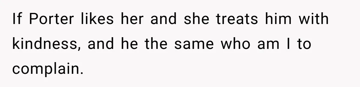 Son Wanted Mom To Cancel A 40-Year Tradition For His New Girlfriend, Her Answer Went Viral If Porter likes her and she treats him with kindness, and he the same who am I to complain.