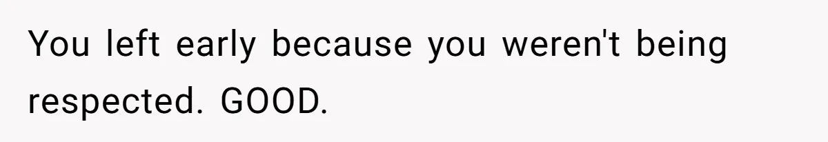 Woman Leaves Wedding Early After Being Humiliated By Couple’s Arbitrary Rules You left early because you weren't being respected. GOOD.