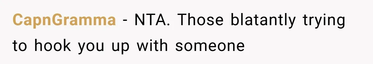 Woman Leaves Wedding Early After Being Humiliated By Couple’s Arbitrary Rules CapnGramma − NTA. Those blatantly trying to hook you up with someone