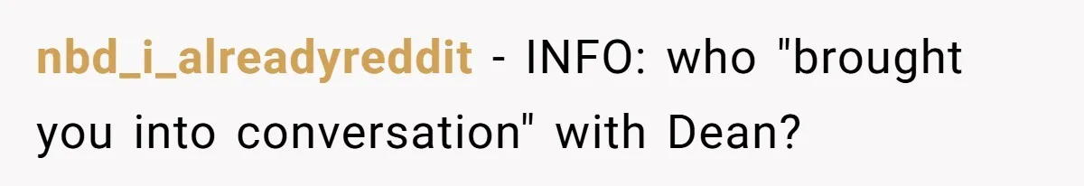 Woman Leaves Wedding Early After Being Humiliated By Couple’s Arbitrary Rules nbd_i_alreadyreddit − INFO: who "brought you into conversation" with Dean?