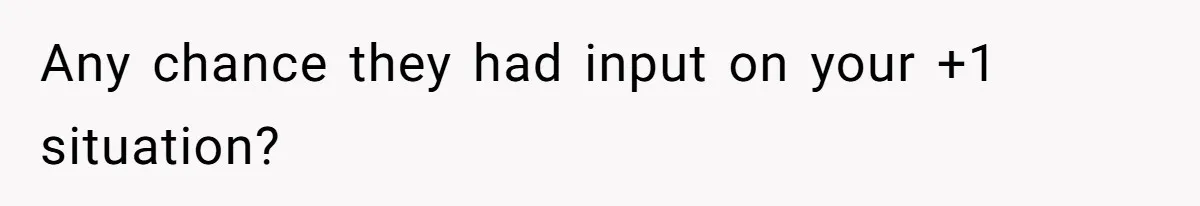 Woman Leaves Wedding Early After Being Humiliated By Couple’s Arbitrary Rules Any chance they had input on your +1 situation?