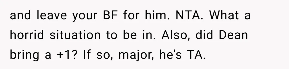 Woman Leaves Wedding Early After Being Humiliated By Couple’s Arbitrary Rules and leave your BF for him. NTA. What a horrid situation to be in. Also, did Dean bring a +1? If so, major, he's TA.