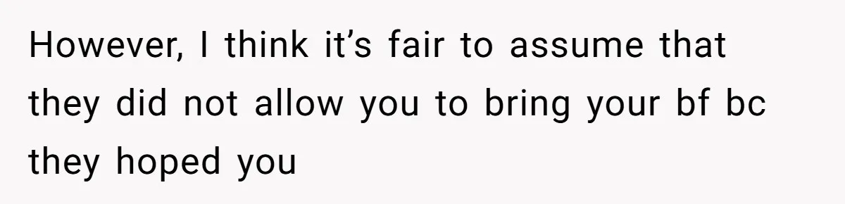 Woman Leaves Wedding Early After Being Humiliated By Couple’s Arbitrary Rules However, I think it’s fair to assume that they did not allow you to bring your bf bc they hoped you