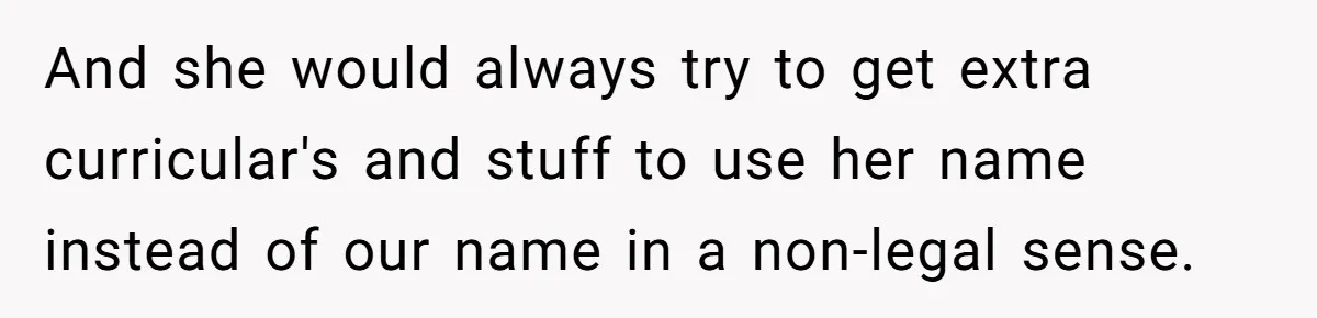 Teen Refuses Mom's Decade-Long Push To Swap Late Dad's Last Name For Stepdad's And she would always try to get extra curricular's and stuff to use her name instead of our name in a non-legal sense.