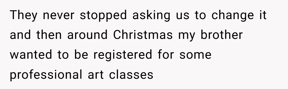 Teen Refuses Mom's Decade-Long Push To Swap Late Dad's Last Name For Stepdad's They never stopped asking us to change it and then around Christmas my brother wanted to be registered for some professional art classes