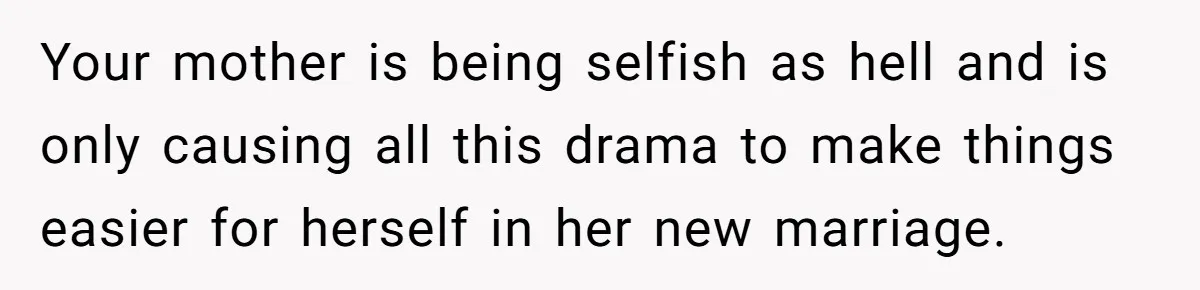 Teen Refuses Mom's Decade-Long Push To Swap Late Dad's Last Name For Stepdad's Your mother is being selfish as hell and is only causing all this drama to make things easier for herself in her new marriage.