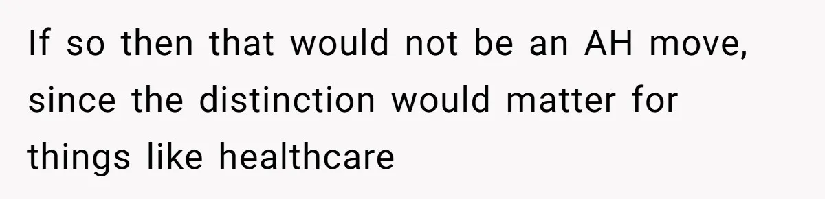 Teen Refuses Mom's Decade-Long Push To Swap Late Dad's Last Name For Stepdad's If so then that would not be an AH move, since the distinction would matter for things like healthcare
