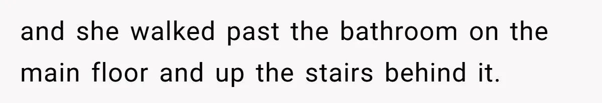 MIL Tried To Snoop In DIL's Bedroom, So DIL Used Glitter To Catch Her Trying To Snoop and she walked past the bathroom on the main floor and up the stairs behind it.