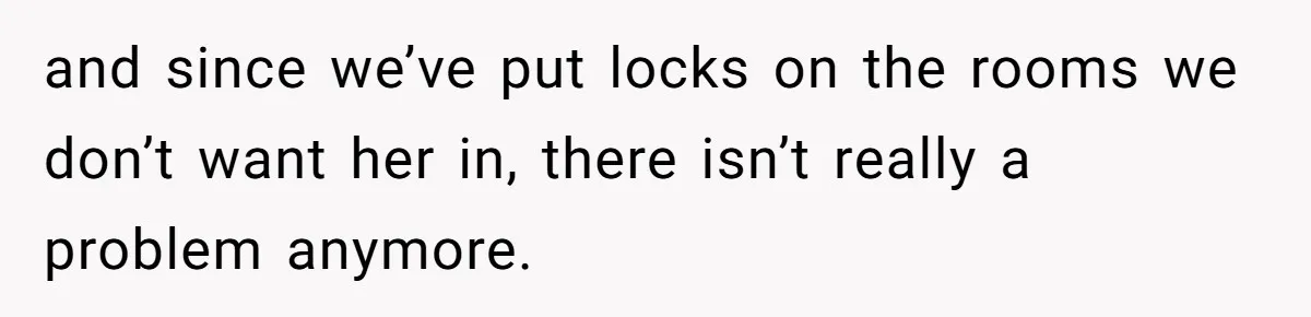 MIL Tried To Snoop In DIL's Bedroom, So DIL Used Glitter To Catch Her Trying To Snoop and since we’ve put locks on the rooms we don’t want her in, there isn’t really a problem anymore.
