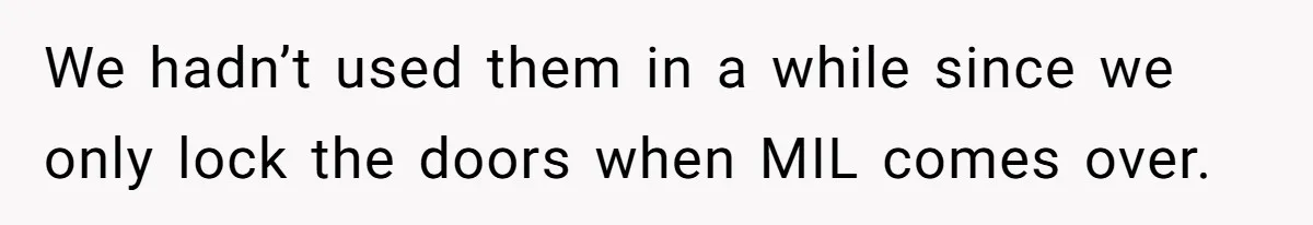 MIL Tried To Snoop In DIL's Bedroom, So DIL Used Glitter To Catch Her Trying To Snoop We hadn’t used them in a while since we only lock the doors when MIL comes over.