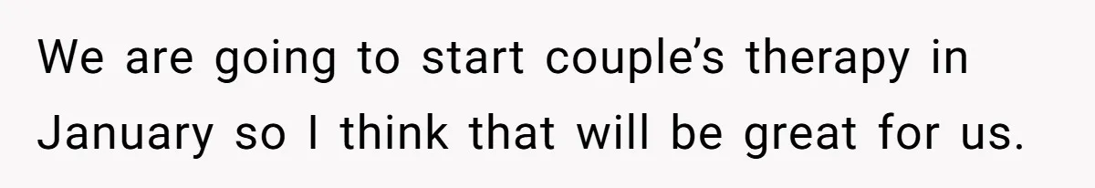 MIL Tried To Snoop In DIL's Bedroom, So DIL Used Glitter To Catch Her Trying To Snoop We are going to start couple’s therapy in January so I think that will be great for us.