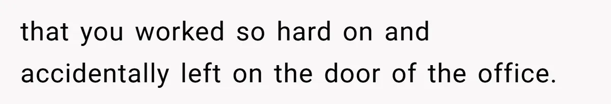 MIL Tried To Snoop In DIL's Bedroom, So DIL Used Glitter To Catch Her Trying To Snoop that you worked so hard on and accidentally left on the door of the office.