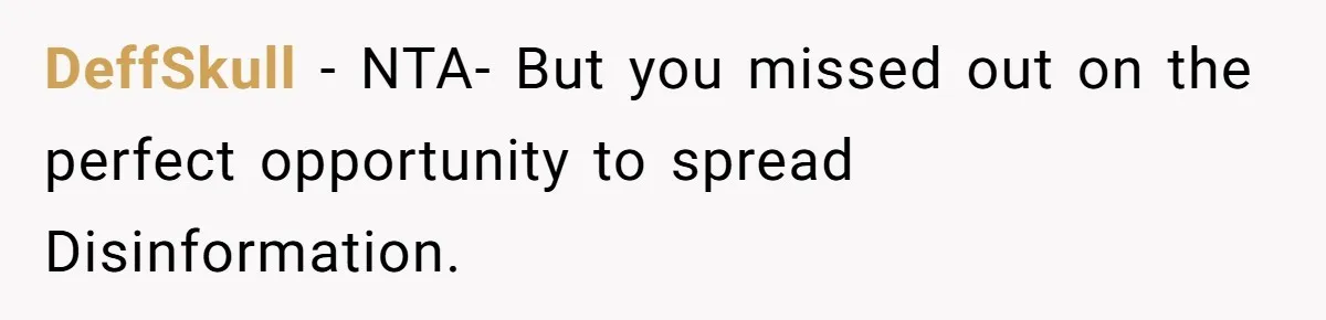 MIL Tried To Snoop In DIL's Bedroom, So DIL Used Glitter To Catch Her Trying To Snoop DeffSkull − NTA- But you missed out on the perfect opportunity to spread Disinformation.