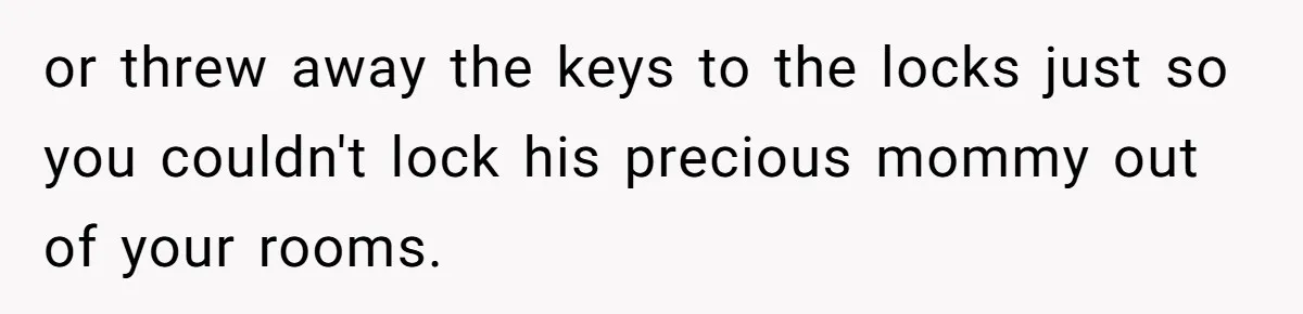 MIL Tried To Snoop In DIL's Bedroom, So DIL Used Glitter To Catch Her Trying To Snoop or threw away the keys to the locks just so you couldn't lock his precious mommy out of your rooms.