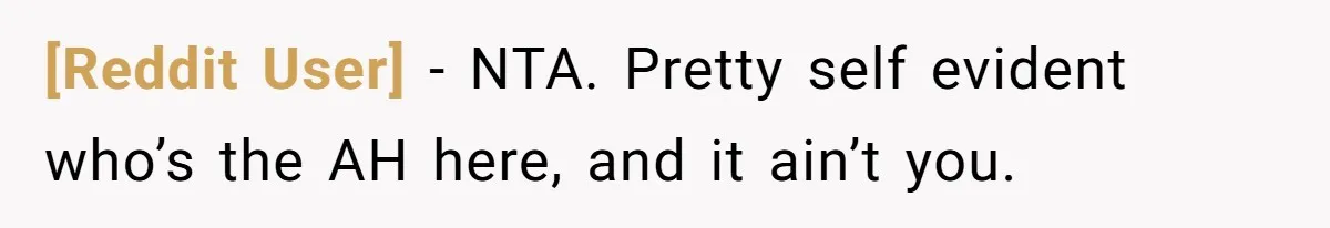 [Reddit User] − NTA. Pretty self evident who’s the AH here, and it ain’t you.