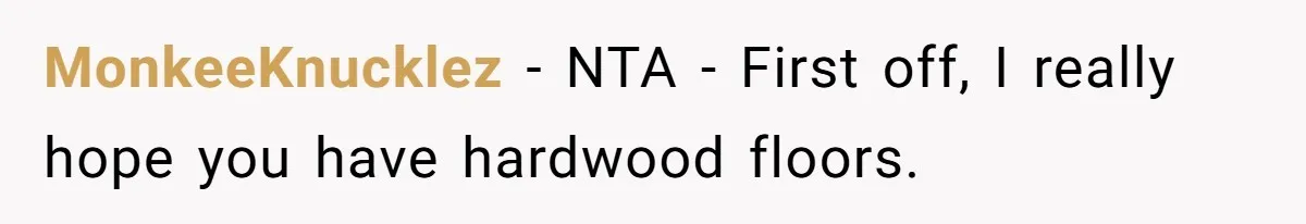 MIL Tried To Snoop In DIL's Bedroom, So DIL Used Glitter To Catch Her Trying To Snoop MonkeeKnucklez − NTA - First off, I really hope you have hardwood floors.