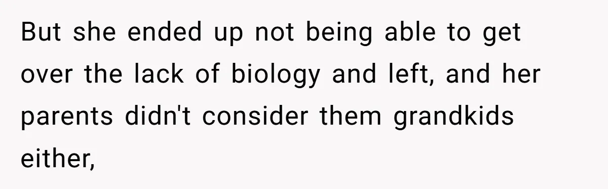 Teen Daughter Breaks Mom’s Heart By Saying The Family Move And Sacrifice Wasn't Worth It But she ended up not being able to get over the lack of biology and left, and her parents didn't consider them grandkids either,