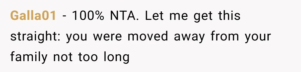 Teen Daughter Breaks Mom’s Heart By Saying The Family Move And Sacrifice Wasn't Worth It Galla01 − 100% NTA. Let me get this straight: you were moved away from your family not too long
