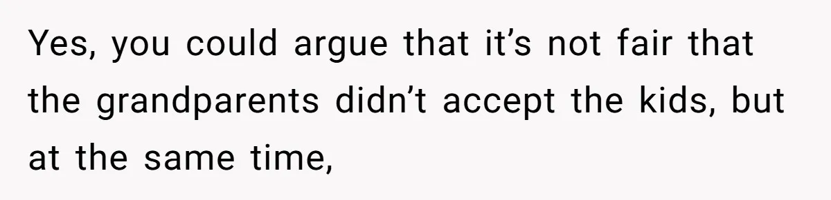 Teen Daughter Breaks Mom’s Heart By Saying The Family Move And Sacrifice Wasn't Worth It Yes, you could argue that it’s not fair that the grandparents didn’t accept the kids, but at the same time,