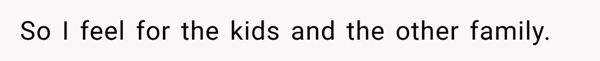 Teen Daughter Breaks Mom’s Heart By Saying The Family Move And Sacrifice Wasn't Worth It So I feel for the kids and the other family.