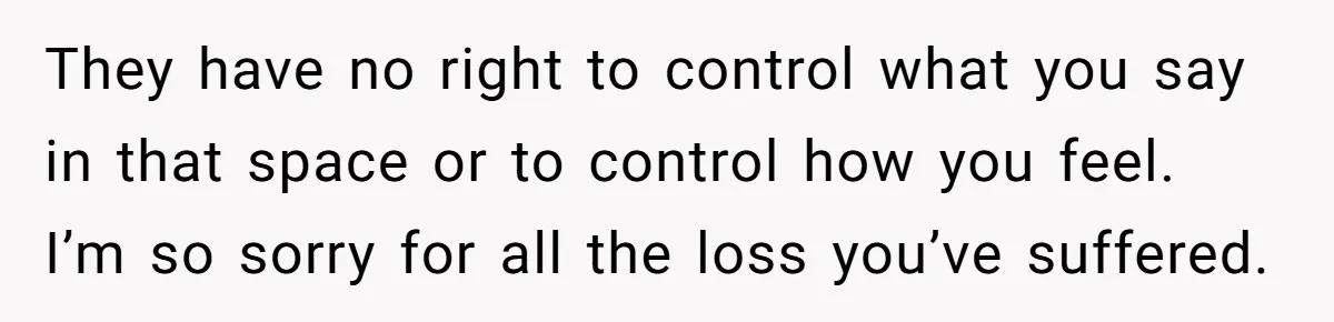 Teen Daughter Breaks Mom’s Heart By Saying The Family Move And Sacrifice Wasn't Worth It They have no right to control what you say in that space or to control how you feel. I’m so sorry for all the loss you’ve suffered.