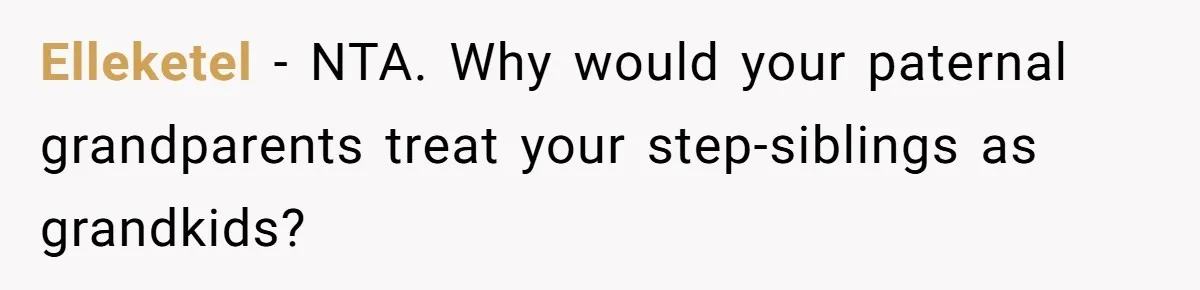 Teen Daughter Breaks Mom’s Heart By Saying The Family Move And Sacrifice Wasn't Worth It Elleketel − NTA. Why would your paternal grandparents treat your step-siblings as grandkids?