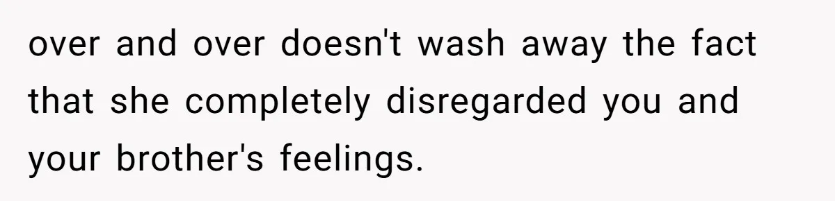 Teen Daughter Breaks Mom’s Heart By Saying The Family Move And Sacrifice Wasn't Worth It over and over doesn't wash away the fact that she completely disregarded you and your brother's feelings.