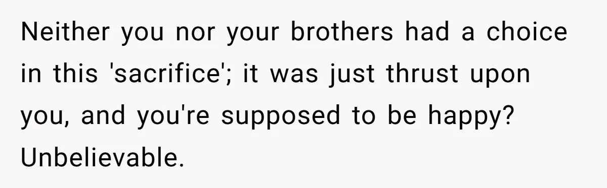 Teen Daughter Breaks Mom’s Heart By Saying The Family Move And Sacrifice Wasn't Worth It Neither you nor your brothers had a choice in this 'sacrifice'; it was just thrust upon you, and you're supposed to be happy? Unbelievable.