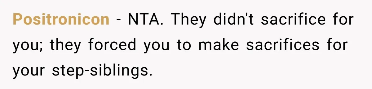 Teen Daughter Breaks Mom’s Heart By Saying The Family Move And Sacrifice Wasn't Worth It Positronicon − NTA. They didn't sacrifice for you; they forced you to make sacrifices for your step-siblings.