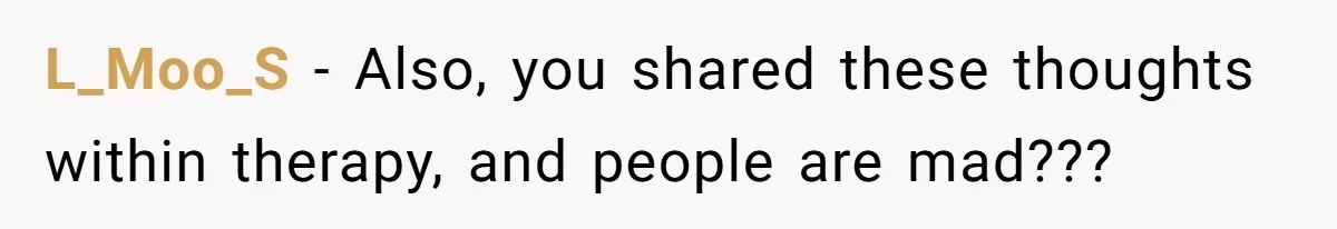 Teen Daughter Breaks Mom’s Heart By Saying The Family Move And Sacrifice Wasn't Worth It L_Moo_S − Also, you shared these thoughts within therapy, and people are mad???