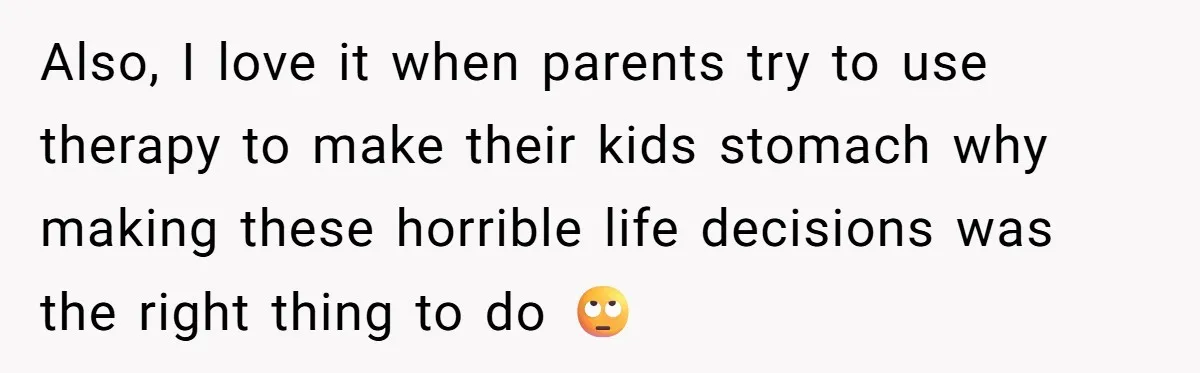 Teen Daughter Breaks Mom’s Heart By Saying The Family Move And Sacrifice Wasn't Worth It Also, I love it when parents try to use therapy to make their kids stomach why making these horrible life decisions was the right thing to do 🙄