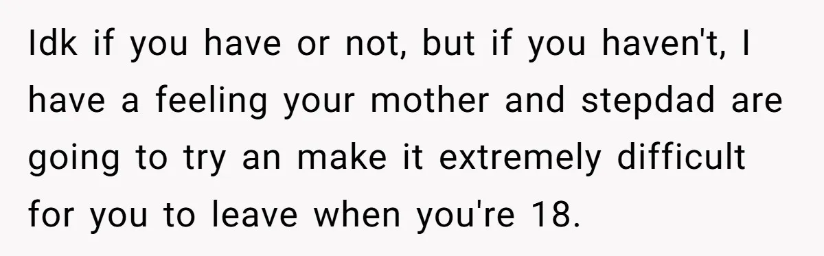 Teen Daughter Breaks Mom’s Heart By Saying The Family Move And Sacrifice Wasn't Worth It Idk if you have or not, but if you haven't, I have a feeling your mother and stepdad are going to try an make it extremely difficult for you to...